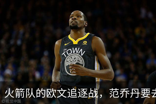 火箭队的欧文追逐战，范乔丹要去哪里？